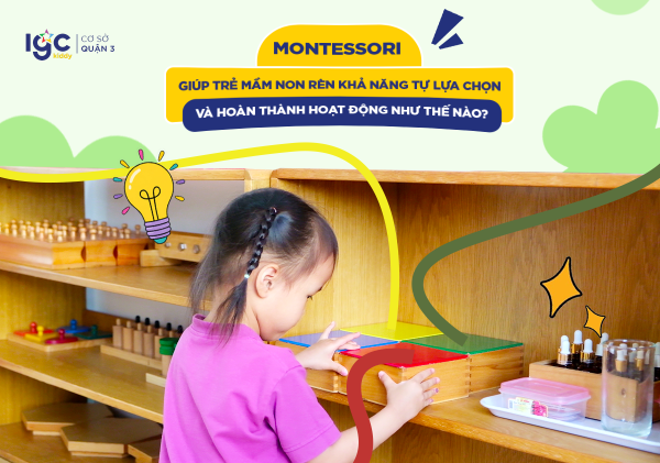 MONTESSORI GIÚP TRẺ MẦM NON RÈN KHẢ NĂNG TỰ LỰA CHỌN VÀ HOÀN THÀNH HOẠT ĐỘNG NHƯ THẾ NÀO?